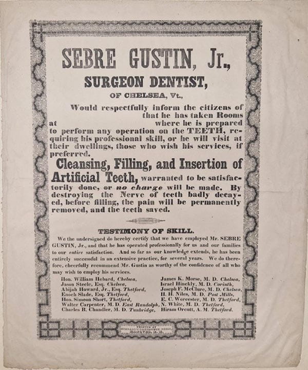 Sebre Gustin, Jr., Surgeon Dentist, of Chelse, Vt., would respectfully inform the citizens of ... that he has taken Rooms at ... where he is prepated to perform any operation on the Teeth, requiring his professional skill, or he will visit at their dwellings, those who wish his services, if preferred...